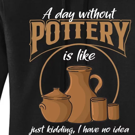 A Day Without Pottery Is Like Just Kidding, I Have No Idea. Women's Pullover Hoodie