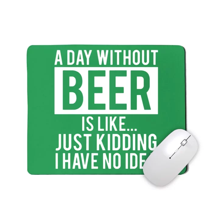 A Day Without Beer Is Like Just Kidding I Have No Idea Mousepad