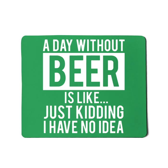 A Day Without Beer Is Like Just Kidding I Have No Idea Mousepad