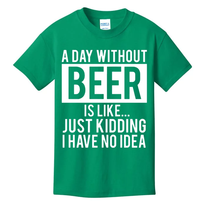 A Day Without Beer Is Like Just Kidding I Have No Idea Kids T-Shirt