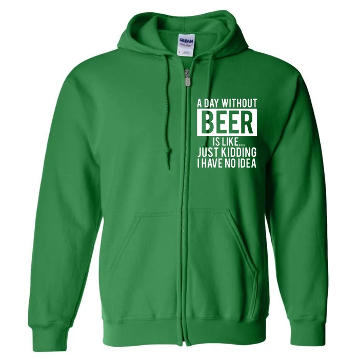 A Day Without Beer Is Like Just Kidding I Have No Idea Full Zip Hoodie