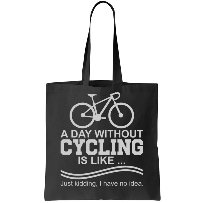 A Day Without Cycling Is Like Just Kidding I Have No Idea Gift Tote Bag