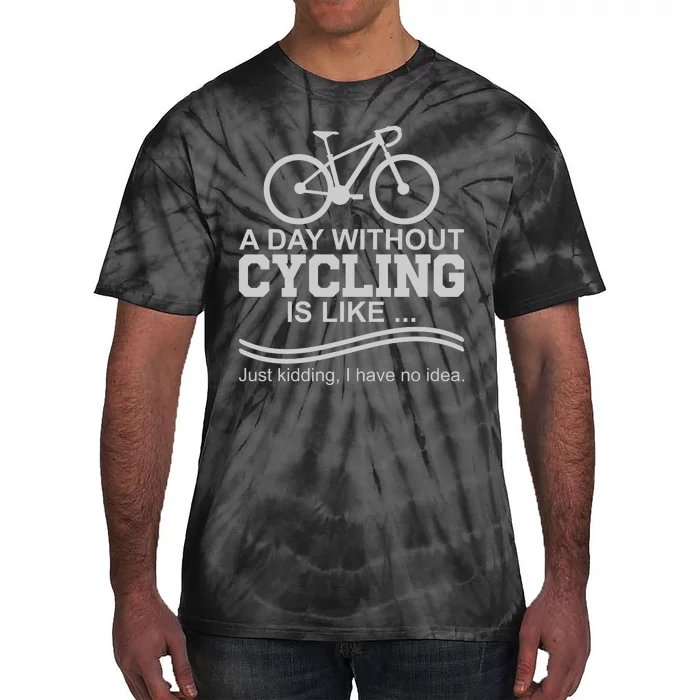 A Day Without Cycling Is Like Just Kidding I Have No Idea Gift Tie-Dye T-Shirt