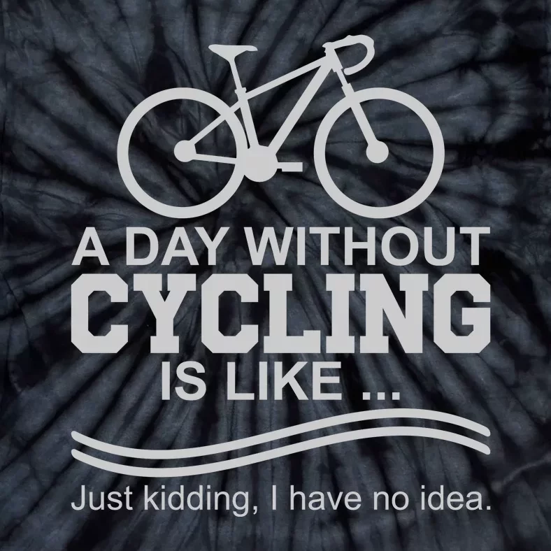 A Day Without Cycling Is Like Just Kidding I Have No Idea Gift Tie-Dye T-Shirt