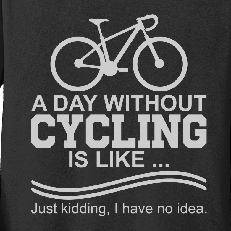 A Day Without Cycling Is Like Just Kidding I Have No Idea Gift Kids Long Sleeve Shirt