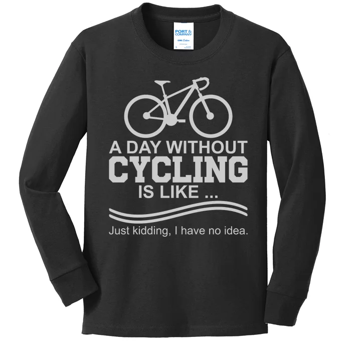 A Day Without Cycling Is Like Just Kidding I Have No Idea Gift Kids Long Sleeve Shirt