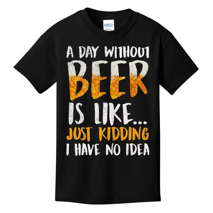 A Day Without Beer Is Like Just Kidding I Have No Idea Kids T-Shirt