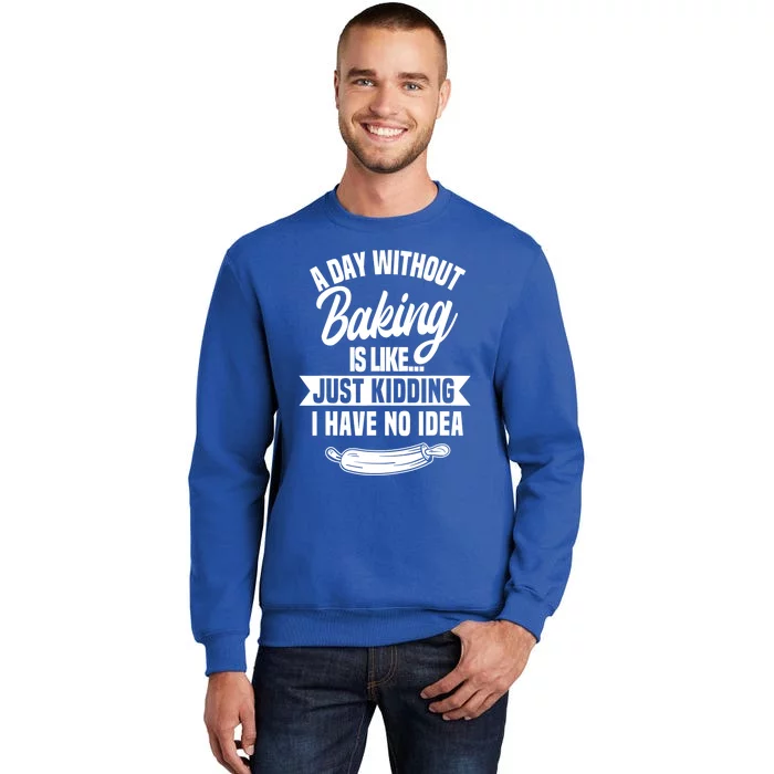 A Day Without Baking Is Like Just Ding I Have No Idea Gift Sweatshirt