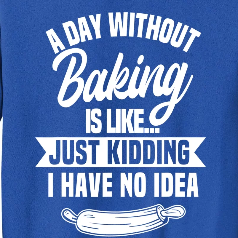 A Day Without Baking Is Like Just Ding I Have No Idea Gift Sweatshirt