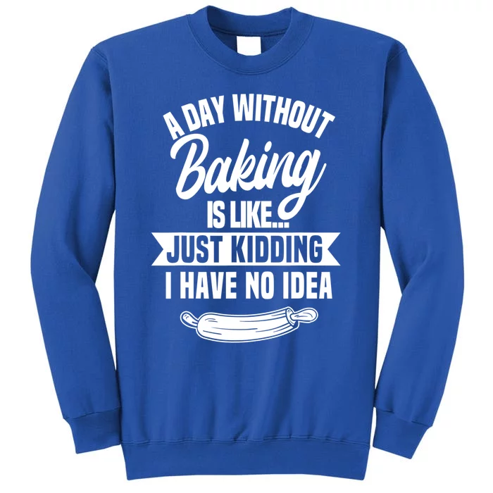 A Day Without Baking Is Like Just Ding I Have No Idea Gift Sweatshirt