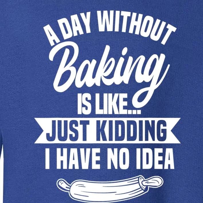 A Day Without Baking Is Like Just Ding I Have No Idea Gift Toddler Sweatshirt