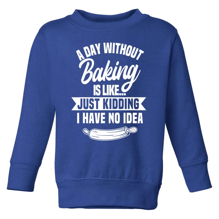 A Day Without Baking Is Like Just Ding I Have No Idea Gift Toddler Sweatshirt