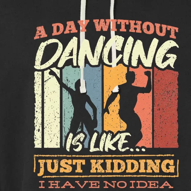 A day without dance is like just kidding i have no idea Garment-Dyed Fleece Hoodie