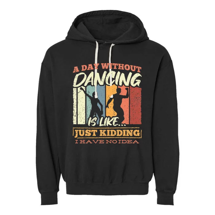 A day without dance is like just kidding i have no idea Garment-Dyed Fleece Hoodie