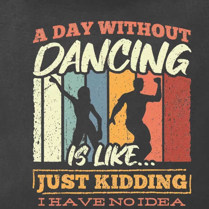 A day without dance is like just kidding i have no idea Zip Tote Bag