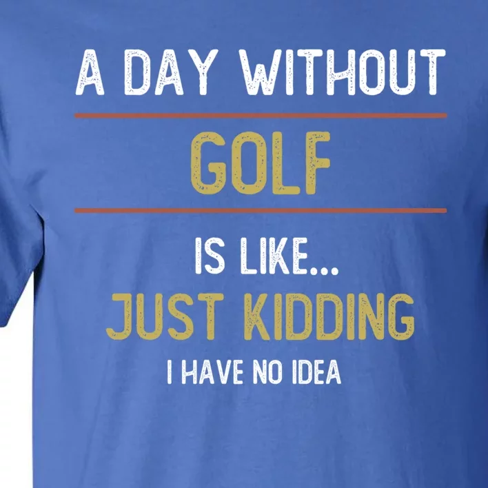 A Day Without Golf Is Like Funny Golf Lovers Gift Tall T-Shirt