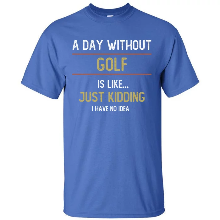 A Day Without Golf Is Like Funny Golf Lovers Gift Tall T-Shirt