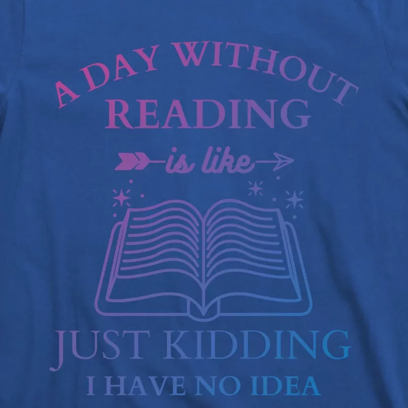 A Day Without Reading Is Like Just Ding I Have No Idea Meaningful Gift T-Shirt