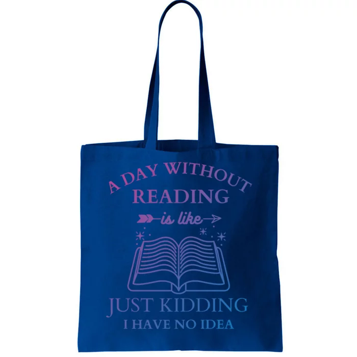 A Day Without Reading Is Like Just Ding I Have No Idea Meaningful Gift Tote Bag