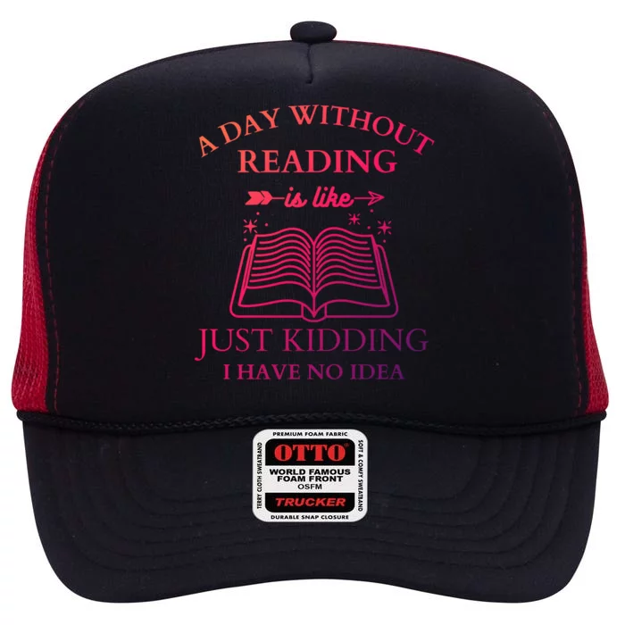 A Day Without Reading Is Like Just Ding I Have No Idea Meaningful Gift High Crown Mesh Trucker Hat