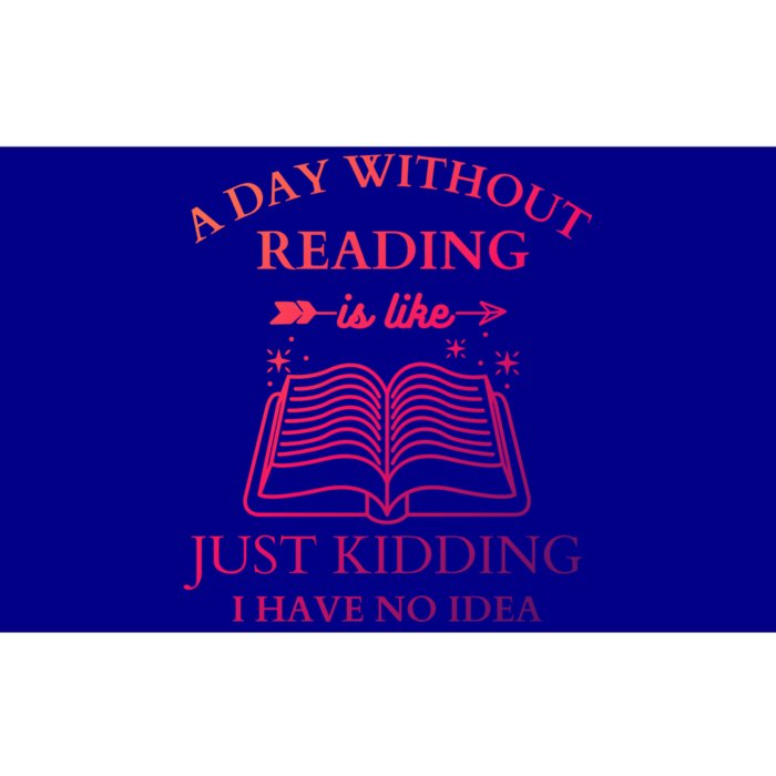 A Day Without Reading Is Like Just Ding I Have No Idea Meaningful Gift Bumper Sticker