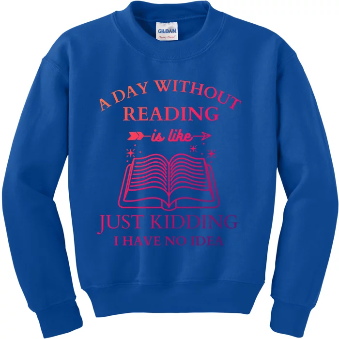 A Day Without Reading Is Like Just Ding I Have No Idea Meaningful Gift Kids Sweatshirt