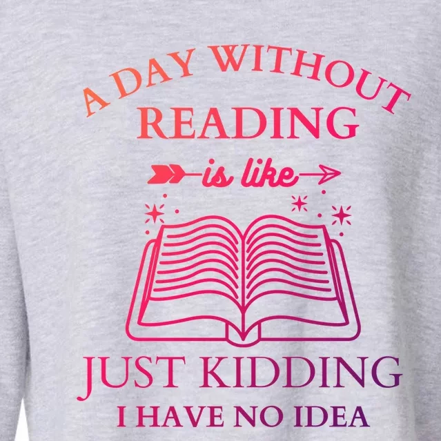 A Day Without Reading Is Like Just Ding I Have No Idea Meaningful Gift Cropped Pullover Crew