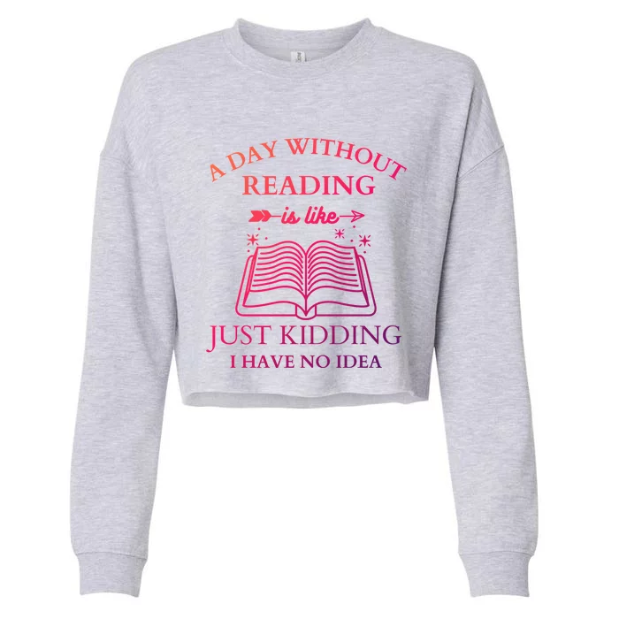 A Day Without Reading Is Like Just Ding I Have No Idea Meaningful Gift Cropped Pullover Crew