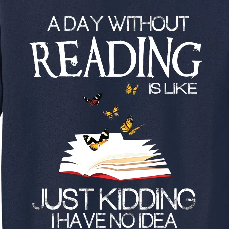 A Day Without Reading Is Like.. Funny Bookworm Tall Sweatshirt