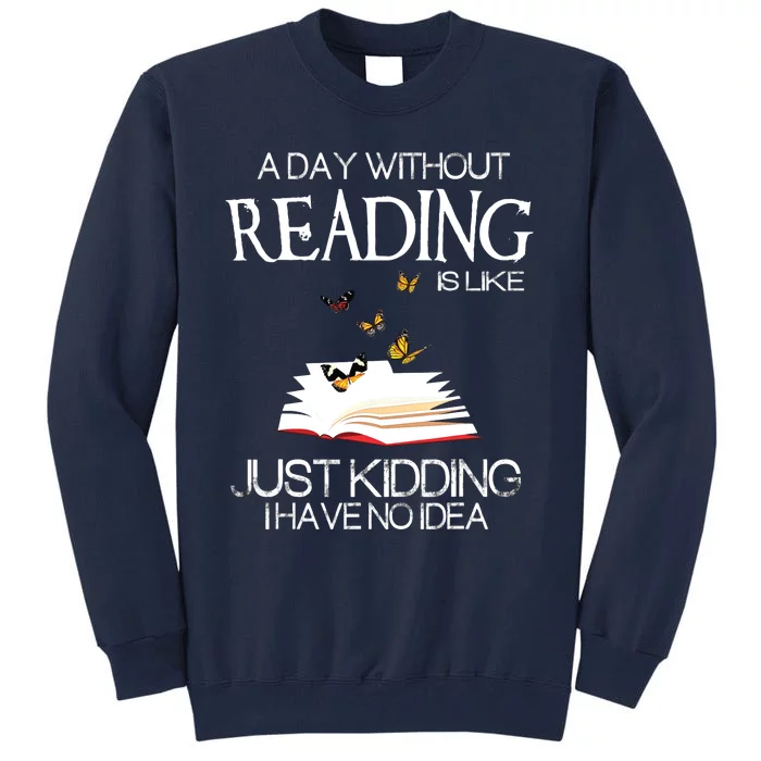 A Day Without Reading Is Like.. Funny Bookworm Tall Sweatshirt