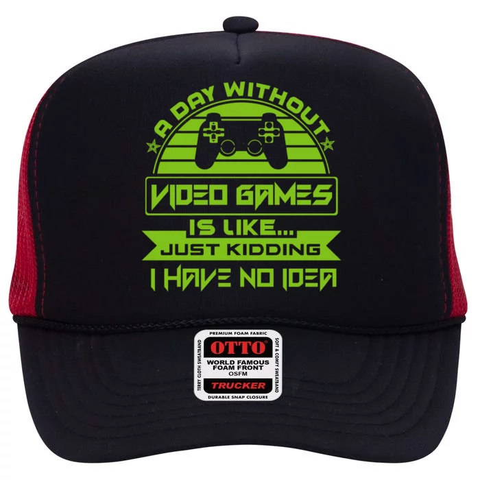 A Day Without Video Games Is Like Just Kidding I Have No Idea High Crown Mesh Trucker Hat