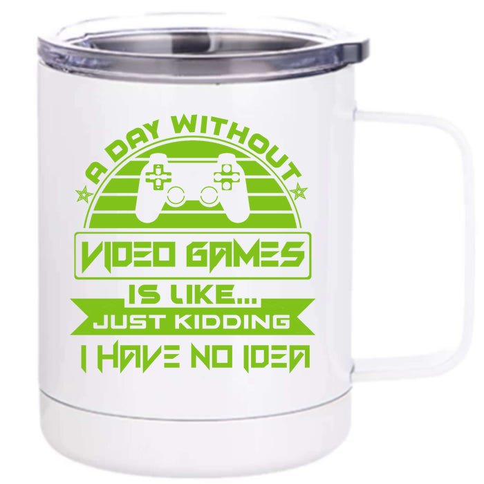 A Day Without Video Games Is Like Just Kidding I Have No Idea Front & Back 12oz Stainless Steel Tumbler Cup