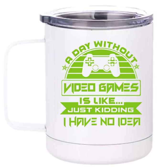 A Day Without Video Games Is Like Just Kidding I Have No Idea Front & Back 12oz Stainless Steel Tumbler Cup