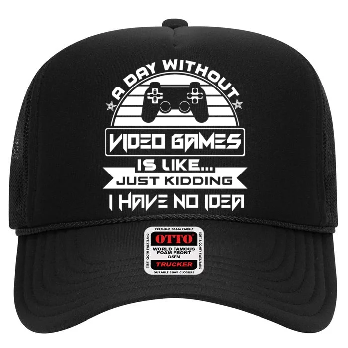 A Day Without Video Games Is Like Just Kidding I Have No Idea High Crown Mesh Trucker Hat