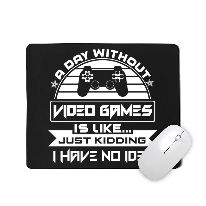 A Day Without Video Games Is Like Just Kidding I Have No Idea Mousepad