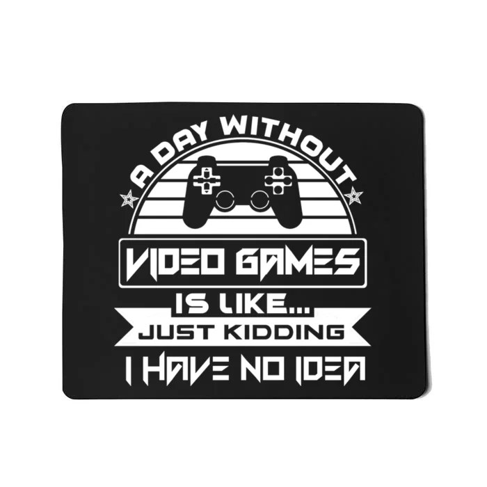 A Day Without Video Games Is Like Just Kidding I Have No Idea Mousepad