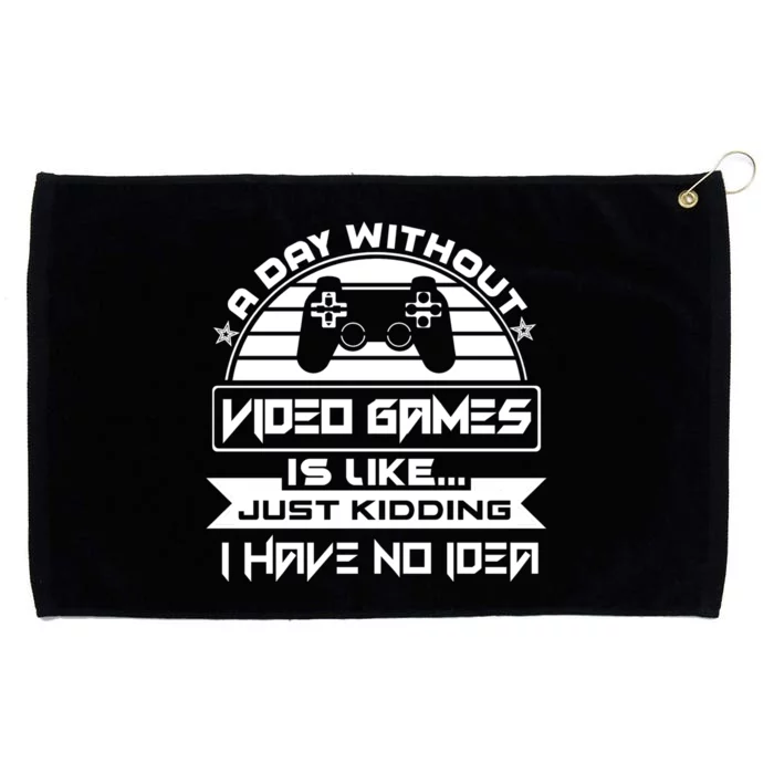 A Day Without Video Games Is Like Just Kidding I Have No Idea Grommeted Golf Towel