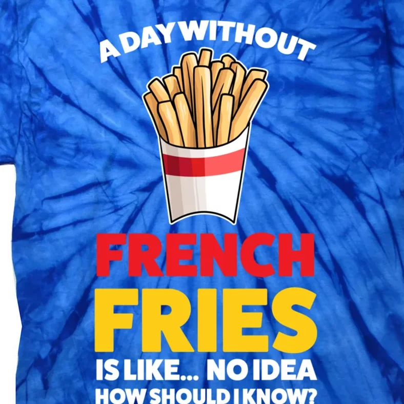 A Day Without French Fries Is Like French Fries Cute Gift Tie-Dye T-Shirt