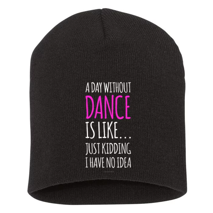 A Day Without Dance Is Like Gift Funny Dance Short Acrylic Beanie