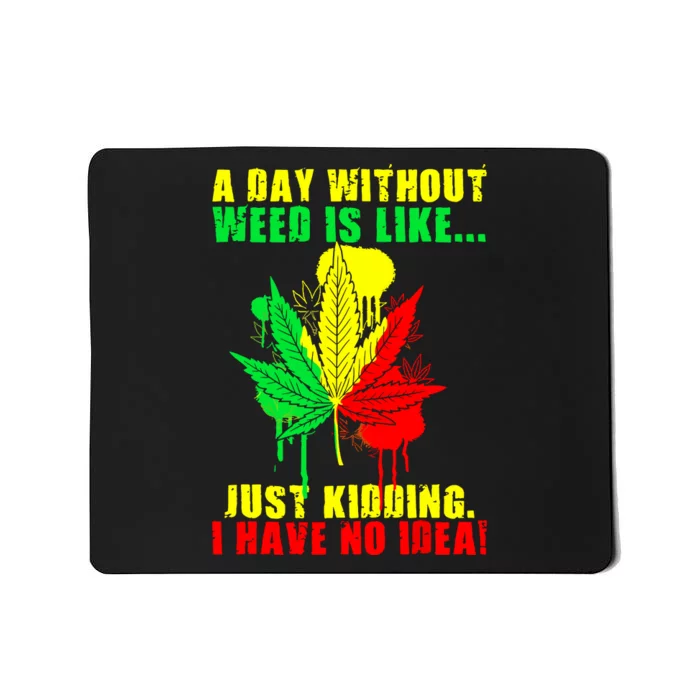 A Day Without Weed Is Like Marijuana Rasta Reggae Weed 420 Mousepad