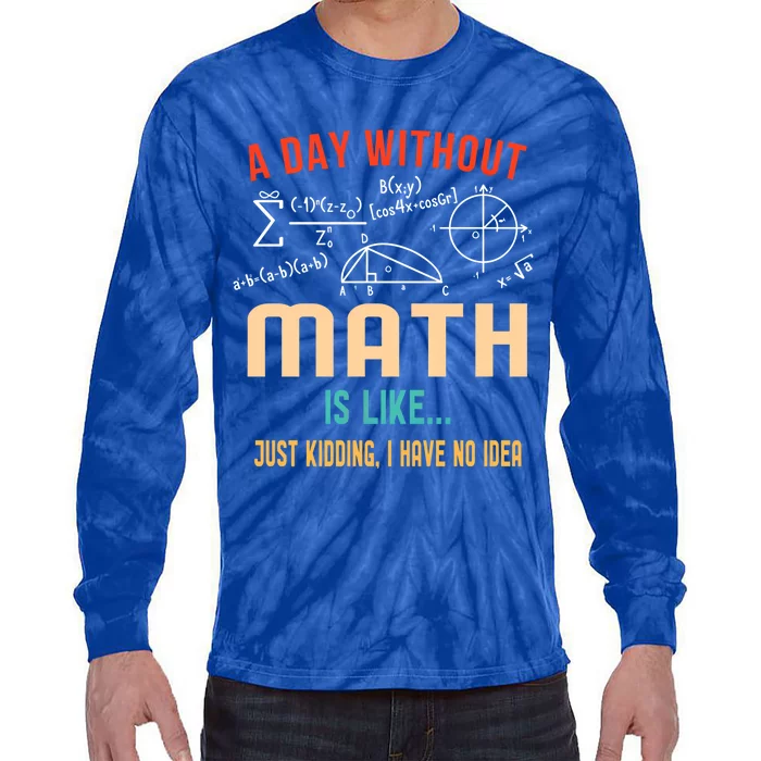 A Day Without Math Is Like Math Student Math Teacher Gift Tie-Dye Long Sleeve Shirt