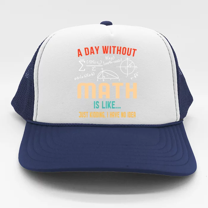 A Day Without Math Is Like Math Student Math Teacher Gift Trucker Hat