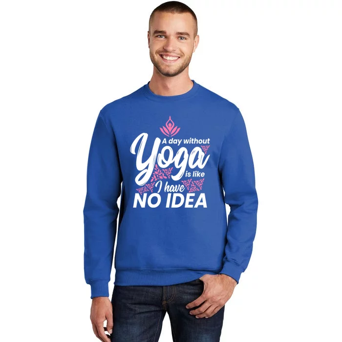 A Day Without Yoga Is Like I Have No Idea Cool Gift Sweatshirt