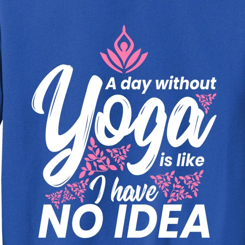 A Day Without Yoga Is Like I Have No Idea Cool Gift Sweatshirt