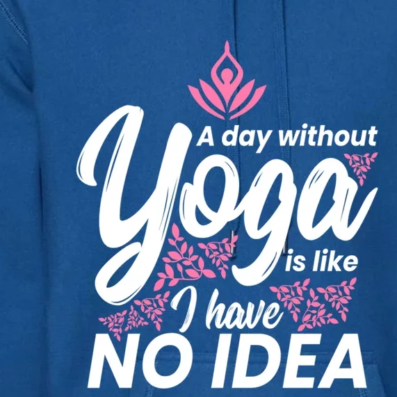 A Day Without Yoga Is Like I Have No Idea Cool Gift Premium Hoodie