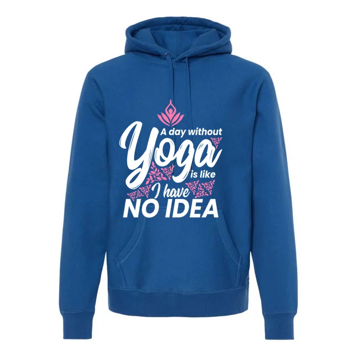 A Day Without Yoga Is Like I Have No Idea Cool Gift Premium Hoodie