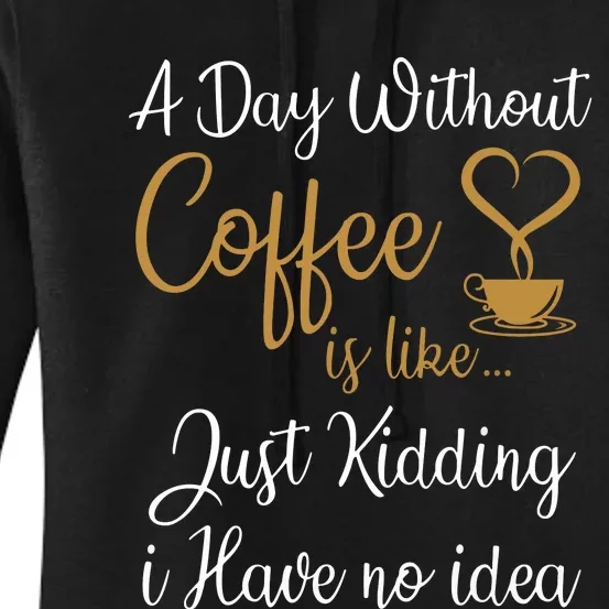 A Day Without Coffee Is Like Just Kidding I Have No Idea Women's Pullover Hoodie