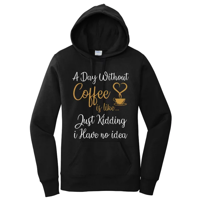 A Day Without Coffee Is Like Just Kidding I Have No Idea Women's Pullover Hoodie