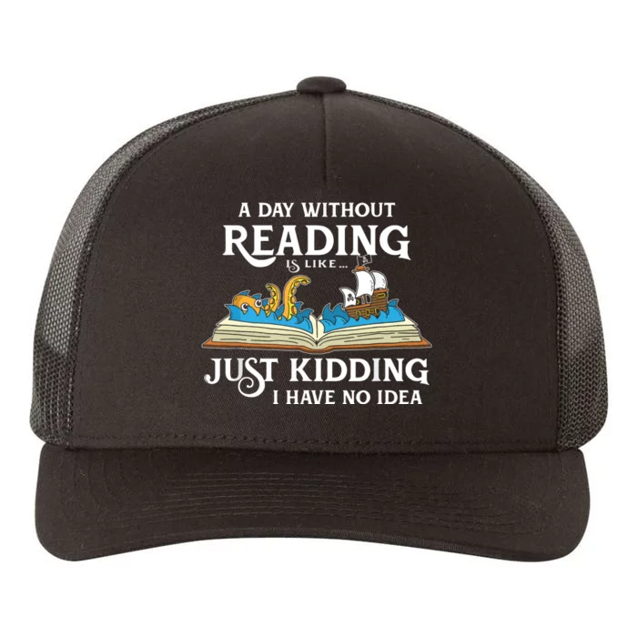 A Day Without Reading Is Like Just Kidding I Have No Idea Yupoong Adult 5-Panel Trucker Hat