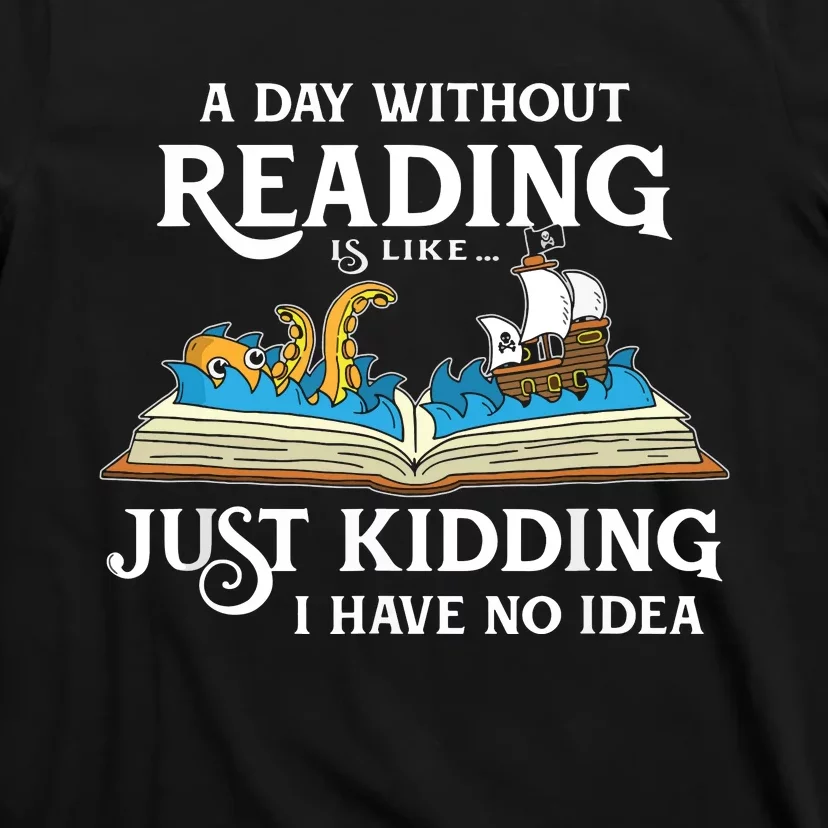 A Day Without Reading Is Like Just Kidding I Have No Idea T-Shirt